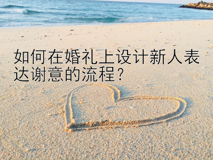 如何在婚礼上设计新人表达谢意的流程？