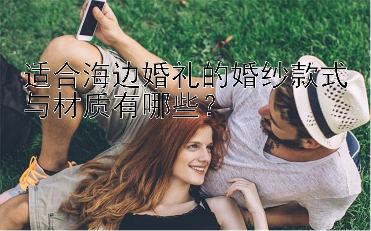 点金计划北京pk10 适合海边婚礼的婚纱款式与材质有哪些？