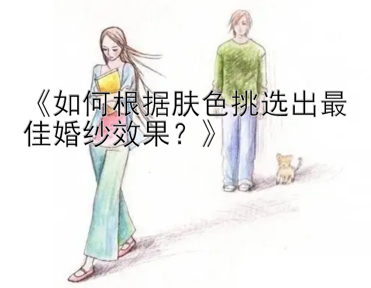 《如何根据肤色挑选出最佳婚纱效果？》