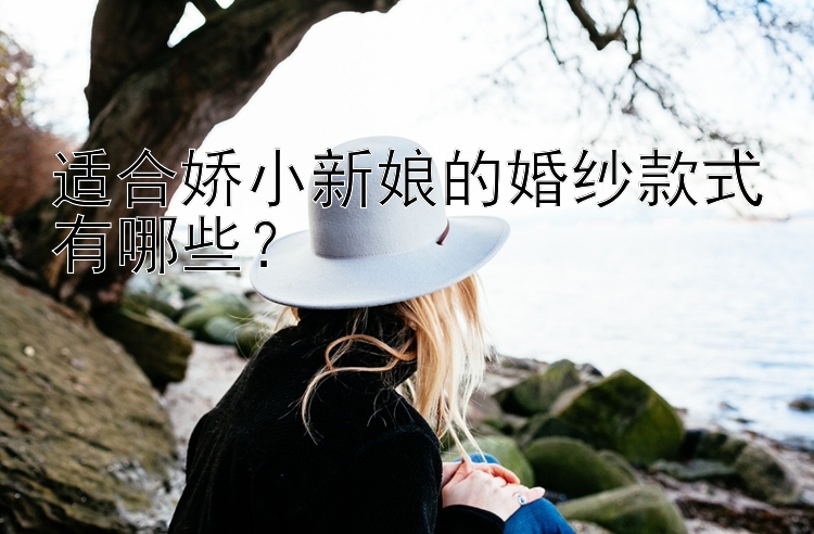 适合娇小新娘的婚纱款式有哪些？