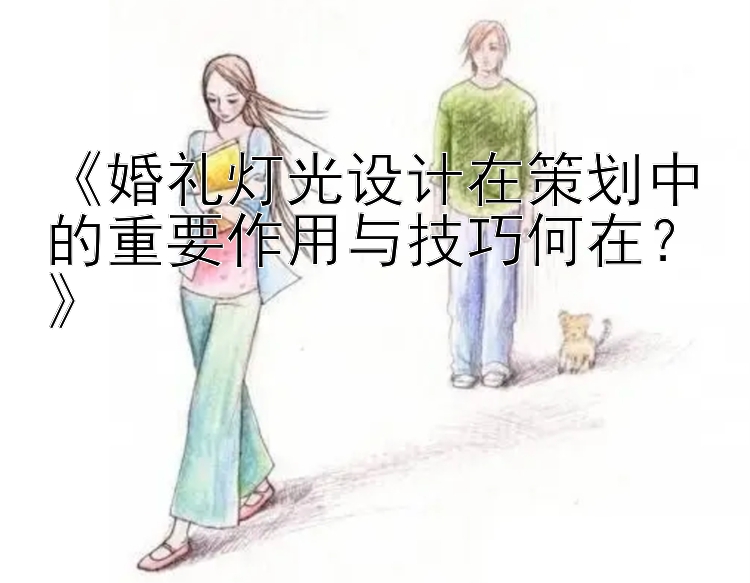 《婚礼灯光设计在策划中的重要作用与技巧何在？》