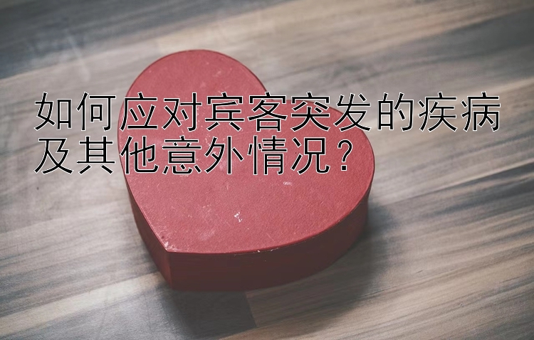 如何应对宾客突发的疾病及其他意外情况？