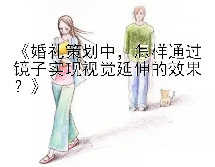 《婚礼策划中，怎样通过镜子实现视觉延伸的效果？》